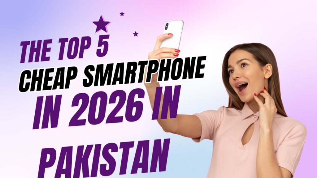 Top 5 Cheapest Smartphones in Pakistan Right Now (April 2026)
